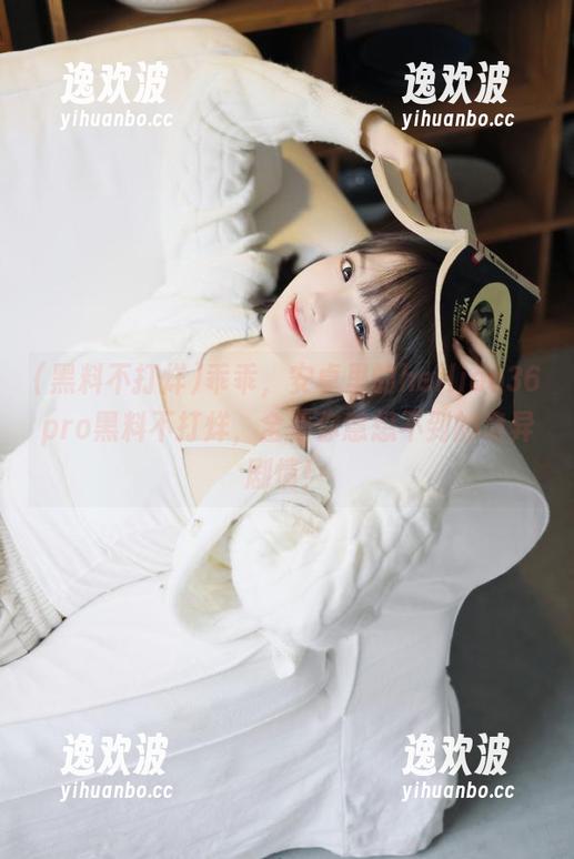 乖乖，安卓里的heiliao36pro黑料不打烊，全是你意想不到的诡异剧情！